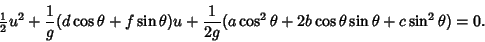 \begin{displaymath}
{\textstyle{1\over 2}}u^2+{1\over g}(d\cos\theta+f\sin\theta...
...ver 2g}(a\cos^2\theta+2b\cos\theta\sin\theta+c\sin^2\theta)=0.
\end{displaymath}