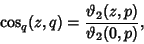 \begin{displaymath}
\cos_q(z,q)={\vartheta_2(z,p)\over\vartheta_2(0, p)},
\end{displaymath}