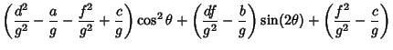 $\displaystyle \left({{d^2\over g^2}-{a\over g}-{f^2\over g^2}+{c\over g}}\right...
...r g^2}-{b\over g}}\right)\sin(2\theta)+\left({{f^2\over g^2}-{c\over g}}\right)$