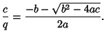 $\displaystyle {c\over q} = {-b-\sqrt{b^2-4ac}\over 2a}.$