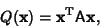 \begin{displaymath}
Q({\bf x})={\bf x}^{\rm T}{\hbox{\sf A}}{\bf x},
\end{displaymath}