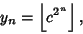 \begin{displaymath}
y_n=\left\lfloor{c^{2^n}}\right\rfloor ,
\end{displaymath}