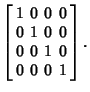 $\displaystyle \left[\begin{array}{cccc}1 & 0 & 0 & 0 \\  0 & 1 & 0 & 0 \\  0 & 0 & 1 & 0 \\  0 & 0 & 0 & 1\end{array}\right].$