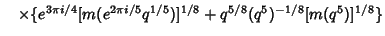 $\hskip10pt \times \{e^{3 \pi i/4}[m(e^{2\pi i/5} q^{1/5})]^{1/8}+q^{5/8}(q^5)^{-1/8}[m(q^5)]^{1/8}\}$