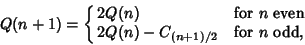 \begin{displaymath}
Q(n+1)=\cases{
2Q(n) & for $n$\ even\cr
2Q(n)-C_{(n+1)/2} & for $n$\ odd,\cr}
\end{displaymath}