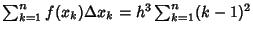 $\sum_{k=1}^n f(x_k)\Delta x_k = h^3 \sum_{k=1}^n (k-1)^2$