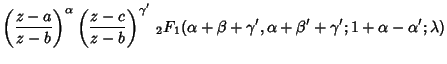 $\displaystyle \left({z-a\over z-b}\right)^\alpha \left({z-c\over z-b}\right)^{\...
... {}_2F_1(\alpha+\beta+\gamma',\alpha+\beta'+\gamma'; 1+\alpha-\alpha'; \lambda)$