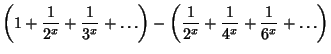 $\displaystyle \left({1 + {1\over 2^x} + {1\over 3^x} +\ldots}\right)-\left({{1\over 2^x} + {1\over 4^x} + {1\over 6^x} + \ldots}\right)$