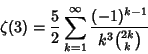 \begin{displaymath}
\zeta(3) = {5\over 2}\sum_{k=1}^\infty {(-1)^{k-1}\over k^3{2k\choose k}}
\end{displaymath}