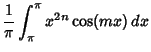 $\displaystyle {1\over \pi} \int_{\pi}^\pi x^{2n}\cos (mx)\,dx$