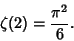 \begin{displaymath}
\zeta(2)={\pi^2\over 6}.
\end{displaymath}