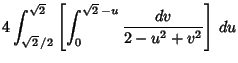 $\displaystyle 4\int_{\sqrt{2}\,/2}^{\sqrt{2}} \left[{\int_0^{\sqrt{2}\,-u} {dv\over 2-u^2+v^2}}\right]\,du$