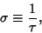 \begin{displaymath}
\sigma\equiv{1\over \tau},
\end{displaymath}