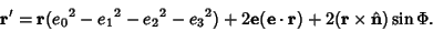 \begin{displaymath}
{\bf r}' = {\bf r}({e_0}^2-{e_1}^2-{e_2}^2-{e_3}^2)+2{\bf e}({\bf e}\cdot{\bf r}) +2({\bf r}\times \hat {\bf n})\sin\Phi.
\end{displaymath}