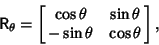 \begin{displaymath}
{\hbox{\sf R}}_\theta = \left[{\matrix{\cos\theta & \sin\theta\cr -\sin\theta & \cos\theta\cr}}\right],
\end{displaymath}