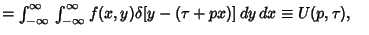 $ = \int_{-\infty}^\infty{} \int_{-\infty}^\infty{} f(x, y)\delta[y-(\tau+px)]\,dy\,dx\equiv U(p, \tau),\quad$