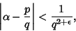 \begin{displaymath}
\left\vert{\alpha -{p\over q}}\right\vert < {1\over q^{2+\epsilon}},
\end{displaymath}