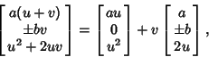 \begin{displaymath}
\left[{\matrix{a(u+v)\cr \pm bv\cr u^2+2uv\cr}}\right] = \le...
... u^2\cr}}\right]+v\left[{\matrix{a\cr \pm b\cr 2u\cr}}\right],
\end{displaymath}