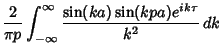 $\displaystyle {2\over\pi p} \int_{-\infty}^\infty {\sin(ka)\sin(kpa)e^{ik\tau}\over k^2}\,dk$