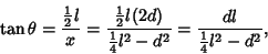 \begin{displaymath}
\tan\theta ={{\textstyle{1\over 2}}l\over x} = {{\textstyle{...
...{1\over 4}}l^2-d^2} = {dl\over {\textstyle{1\over 4}}l^2-d^2},
\end{displaymath}