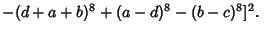 $-(d+a+b)^8+(a-d)^8-(b-c)^8]^2.\quad$