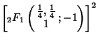 $\displaystyle \left[{{}_2F_1\left({\begin{array}{c}{\textstyle{1\over 4}}, {\textstyle{1\over 4}}\\  1\end{array}; -1}\right)}\right]^2$