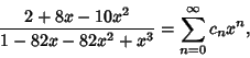 \begin{displaymath}
{2+8x-10x^2\over 1-82x-82x^2+x^3}=\sum_{n=0}^\infty c_n x^n,
\end{displaymath}