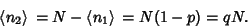 \begin{displaymath}
\left\langle{n_2}\right\rangle{} = N-\left\langle{n_1}\right\rangle{} = N(1-p)=qN.
\end{displaymath}