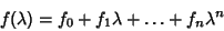 \begin{displaymath}
f(\lambda)=f_0+f_1\lambda+\ldots+f_n\lambda^n
\end{displaymath}