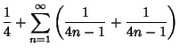 $\displaystyle {1\over 4}+\sum_{n=1}^\infty \left({{1\over 4n-1}+{1\over 4n-1}}\right)$