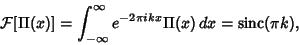 \begin{displaymath}
{\mathcal F}[\Pi(x)]=\int_{-\infty}^\infty e^{-2\pi ikx}\Pi(x)\,dx=\mathop{\rm sinc}\nolimits (\pi k),
\end{displaymath}