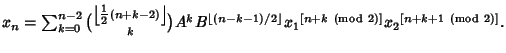 $x_n=\sum_{k=0}^{n-2}{\left\lfloor{{\textstyle{1\over 2}}(n+k-2)}\right\rfloor \...
...)/2}\right\rfloor } {x_1}^{[n+k{\rm\ (mod\ }2)]}{x_2}^{[n+k+1{\rm\ (mod\ }2)]}.$