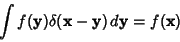 \begin{displaymath}
\int f({\bf y})\delta({\bf x}-{\bf y})\,d{\bf y}= f({\bf x})
\end{displaymath}