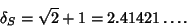 \begin{displaymath}
\delta_S = \sqrt{2}+1=2.41421\ldots.
\end{displaymath}