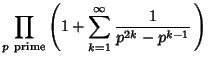 $\displaystyle \prod_{p\rm {\ prime}} \left({1+\sum_{k=1}^\infty {1\over p^{2k}-p^{k-1}}\,}\right)$