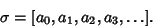 \begin{displaymath}
\sigma=[a_0, a_1, a_2, a_3, \ldots].
\end{displaymath}