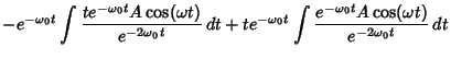 $\displaystyle -e^{-{\omega_0}t}\int{te^{-{\omega_0}t}A\cos(\omega t)\over e^{-2...
...^{-{\omega_0}t}\int{e^{-{\omega_0}t}A\cos(\omega t)\over e^{-2{\omega_0}t}}\,dt$