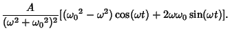 $\displaystyle {A\over(\omega^2+{\omega_0}^2)^2}[({\omega_0}^2-\omega^2)\cos(\omega t)+2\omega{\omega_0}\sin(\omega t)].$