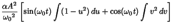 $\displaystyle {\alpha A^2\over {\omega_0}^2} \left[{\sin({\omega_0}t)\int (1-u^2)\,du+\cos({\omega_0}t) \int v^2\,dv}\right]$