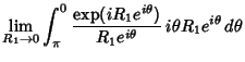 $\displaystyle \lim_{R_1\to 0} \int_\pi^0 {\mathop{\rm exp}\nolimits (iR_1e^{i\theta })\over R_1e^{i\theta }}\, i\theta R_1 e^{i\theta }\,d\theta$