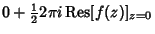 $\displaystyle 0+{\textstyle{1\over 2}}2\pi i\,{\rm Res} [f(z)]_{z=0}$