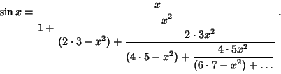 \begin{displaymath}
\sin x={x\over 1+{\strut\displaystyle x^2\over\strut\display...
...4\cdot 5x^2\over\strut\displaystyle (6\cdot 7-x^2)+\ldots}}}}.
\end{displaymath}