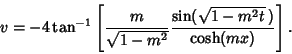 \begin{displaymath}
v=-4\tan^{-1}\left[{{m\over\sqrt{1-m^2}} {\sin(\sqrt{1-m^2t}\,)\over\cosh(mx)}}\right].
\end{displaymath}