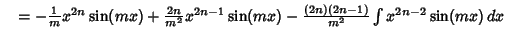 $\quad = -{1\over m}x^{2n}\sin(mx)+{2n\over m^2} x^{2n-1}\sin(mx) -{(2n)(2n-1)\over m^2} \int x^{2n-2}\sin(mx)\,dx$