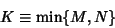 \begin{displaymath}
K\equiv \min \{M,N\}
\end{displaymath}