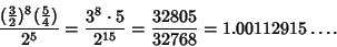 \begin{displaymath}
{({\textstyle{3\over 2}})^8({\textstyle{5\over 4}})\over 2^5...
...8\cdot 5\over 2^{15}} = {32805\over 32768} = 1.00112915\ldots.
\end{displaymath}