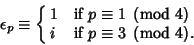 \begin{displaymath}
\epsilon_p\equiv \cases{
1 & if $p\equiv 1\ \left({{\rm mod...
...)$\cr
i & if $p\equiv 3\ \left({{\rm mod\ } {4}}\right)$.\cr}
\end{displaymath}