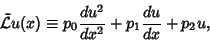 \begin{displaymath}
{\tilde {\mathcal L}} u(x) \equiv p_0 {du^2 \over dx^2} +p_1 {du \over dx} +p_2 u,
\end{displaymath}