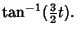 $\displaystyle \tan^{-1}({\textstyle{3\over 2}}t).$