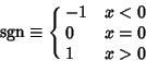 \begin{displaymath}
\mathop{\rm sgn}\nolimits \equiv \cases{
-1 & $x < 0$\cr
0 & $x = 0$\cr
1 & $x > 0$\cr}
\end{displaymath}